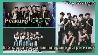 [ Реакция Got7 ] Его слова когда вы познакомились ||| TN