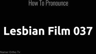 How To Pronounce Lesbian Film 037 | Pronunciation Lesbian Film 037 | How To Say Lesbian Film 037