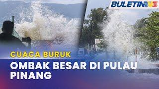 CUACA BURUK | Ombak Besar Membadai Kawasan Pantai Pulau Pinang