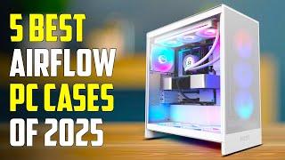 Top 5 Best Airflow PC Cases for 2025