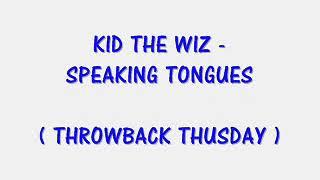 KID THE WIZ  - SPEAKING TONGUES  (THROWBACK THURSDAY)