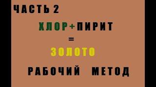 Хлор+Пирит=Золото. Часть 2. Рабочий Метод.