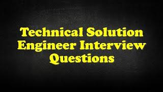 Technical Solution Engineer Interview Questions