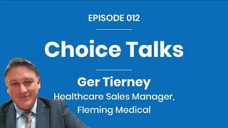 Choice Talks 012 - Ger Tierney - Fleming Medical