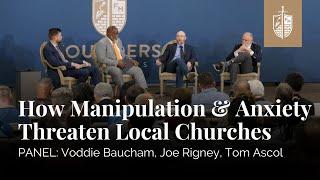 How Manipulation and Anxiety Threaten Local Churches - Panel | Tom Ascol, Joe Rigney, Voddie Baucham
