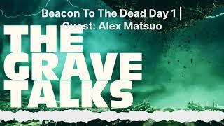 Beacon To The Dead Day 1 | Guest: Alex Matsuo | The Grave Talks | Haunted, Paranormal & Supernatural