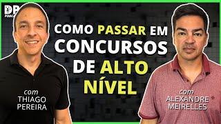 COMO PASSAR EM CONCURSOS DE ALTO NÍVEL (com Alexandre Meirelles e Thiago Pereira)