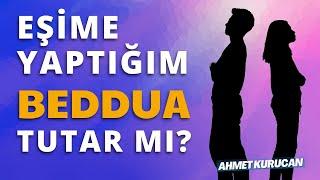 Eşlerin Birbirine Ettiği Beddua Tutar Mı? | AHMET KURUCAN