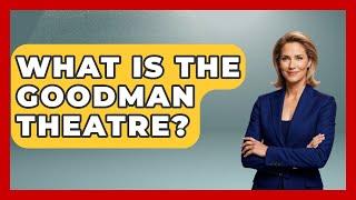 What Is The Goodman Theatre? - The Midwest Guru