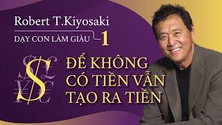 [Sách Nói] Dạy Con Làm Giàu Tập 1 - Để Không Có Tiền Vẫn Tạo Ra Tiền | Robert Kiyosaki