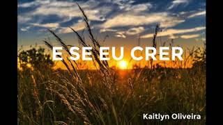 E Se Eu Crer - Kaitlyn Oliveira