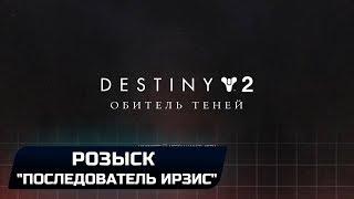 DESTINY 2 - РОЗЫСК: "ПОСЛЕДОВАТЕЛЬ ИРЗИС"