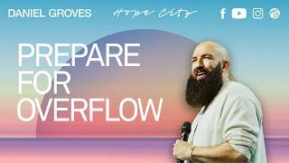 Prepare For Overflow | Ps. Daniel Groves | Hope City