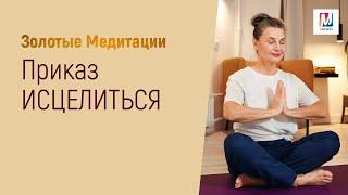 Приказ исцелиться - Золотые медитации