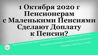 1 Октября 2020 г Пенсионерам с Маленькими Пенсиями Сделают Доплату к Пенсии