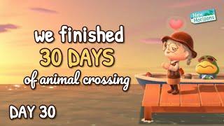 We finished playing 30 days of Animal Crossing  (DAY 30)  30 Days of Animal Crossing!