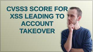 Security: CVSS3 score for XSS leading to account takeover