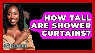 How Tall Are Shower Curtains? - Style Your Decor