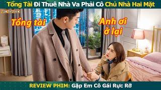 Review Phim: Tổng Tài Đi Thuê Nhà Va Phải Cô Chủ Nhà Hai Mặt | Full | Gặp Em Cô Gái Rực Rỡ