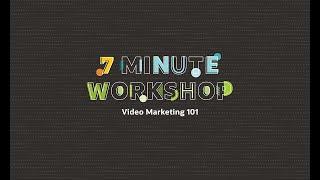 7-Minute Workshop: Video Marketing 101