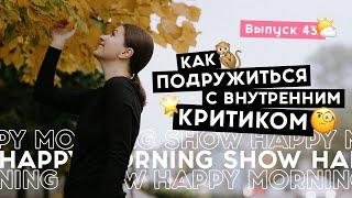 Как перестать себя критиковать и начать любить | Happy Morning Show | выпуск 43