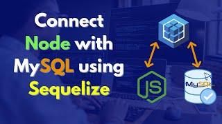 Sequelize ORM: MySQL Connection With Node.js Using Sequelize | NodeJS MySQL Connection Solution