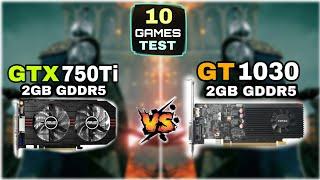 GTX 750 ti vs GT 1030 | 10 Games Tested | Which Is Best ?