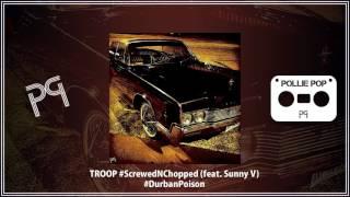 Troop #ScrewedNChopped ft Sunny V - Pollie Pop