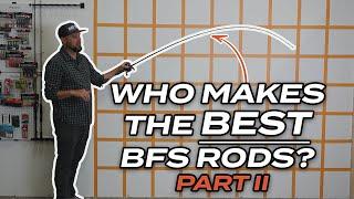 Who Makes the BEST BFS Rods? Part II