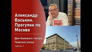 Дом Большого Театра на Тверской, часть 1 (Прогулки по Москве с Александром Васькиным)