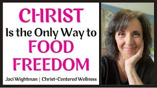 Christ is the Only Way to Food Freedom (Weight Loss, Sugar Addiction, Emotional Eating)