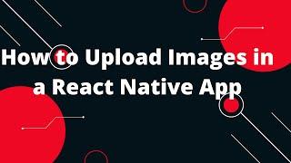 How to Upload Images in a React Native App