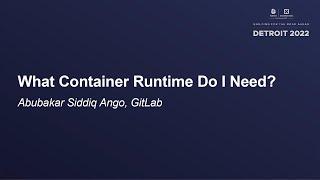 What Container Runtime Do I Need? - Abubakar Siddiq Ango, GitLab