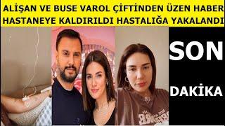 Alişan ve Buse Varol çiftinden üzen haber geldi! hastaneye kaldırıldı