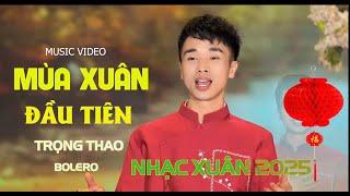 Mùa Xuân Đầu Tiên Trọng Thao Nhạc Xuân Bolero hay nhất 2025 ngọt lịm