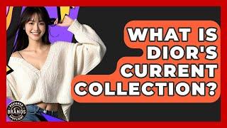 What Is Dior's Current Collection? - Designer Brands Spotlight