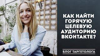 Как найти горячую целевую аудиторию. Таргетированная реклама ВКонтакте