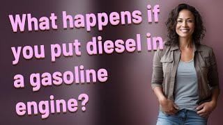 What happens if you put diesel in a gasoline engine?