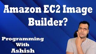 What is Amazon EC2 Image Builder ? | Programming With Ashish