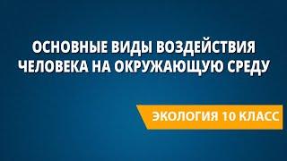 Основные виды воздействия человека на окружающую среду