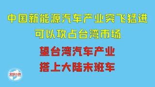 【游侠小周】中国新能源汽车产业突飞猛进，可以攻占台湾市场，望台湾汽车产业搭上大陆末班车