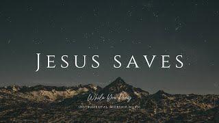 Jesus Saves | Instrumental Worship Music | While You Pray