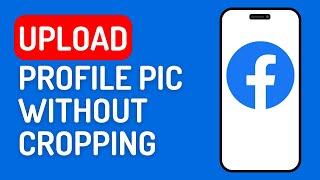 How to Upload a Profile Picture on Facebook Without Cropping