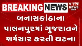 Banaskantha News :  બનાસકાંઠાના પાલનપુરમાં ગુજરાતને શર્મસાર કરતી ઘટના | VTV Gujarati