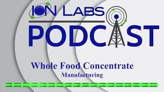 Whole Food Concentrate Manufacturing | Ion Labs Podcast