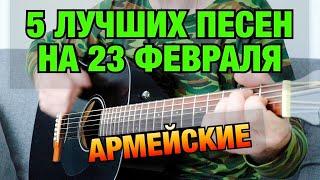 5 ЛУЧШИХ АРМЕЙСКИХ ПЕСЕН НА ГИТАРЕ К 23 ФЕВРАЛЯ