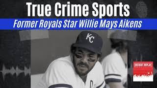 True Crime Sports - Former Royals Star Willie Mays Aikens