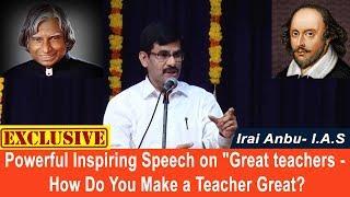 Powerful Inspiring Speech on "Great teachers -How Do You Make a Teacher Great? - Iraianbu IAS