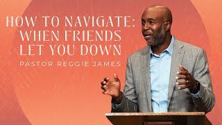 How To Navigate: When Friends Let You Down | Pastor Reggie James | Christian Life Cathedral