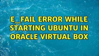 E_FAIL{0X80004005} error while starting Ubuntu in oracle virtual box